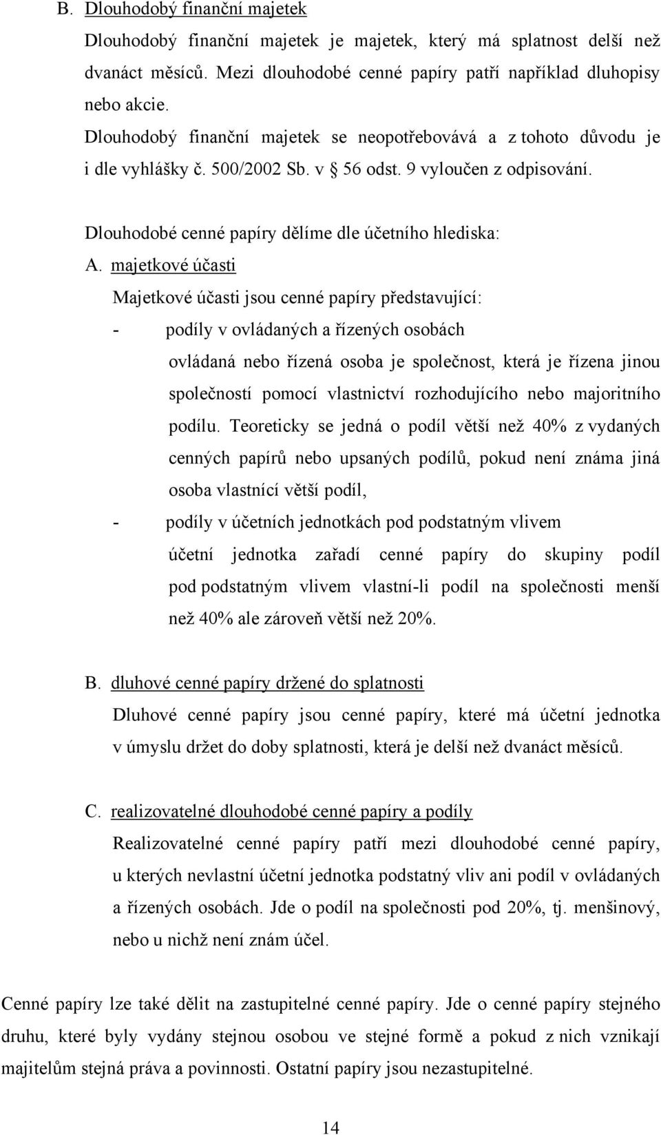 majetkové účasti Majetkové účasti jsou cenné papíry představující: - podíly v ovládaných a řízených osobách ovládaná nebo řízená osoba je společnost, která je řízena jinou společností pomocí