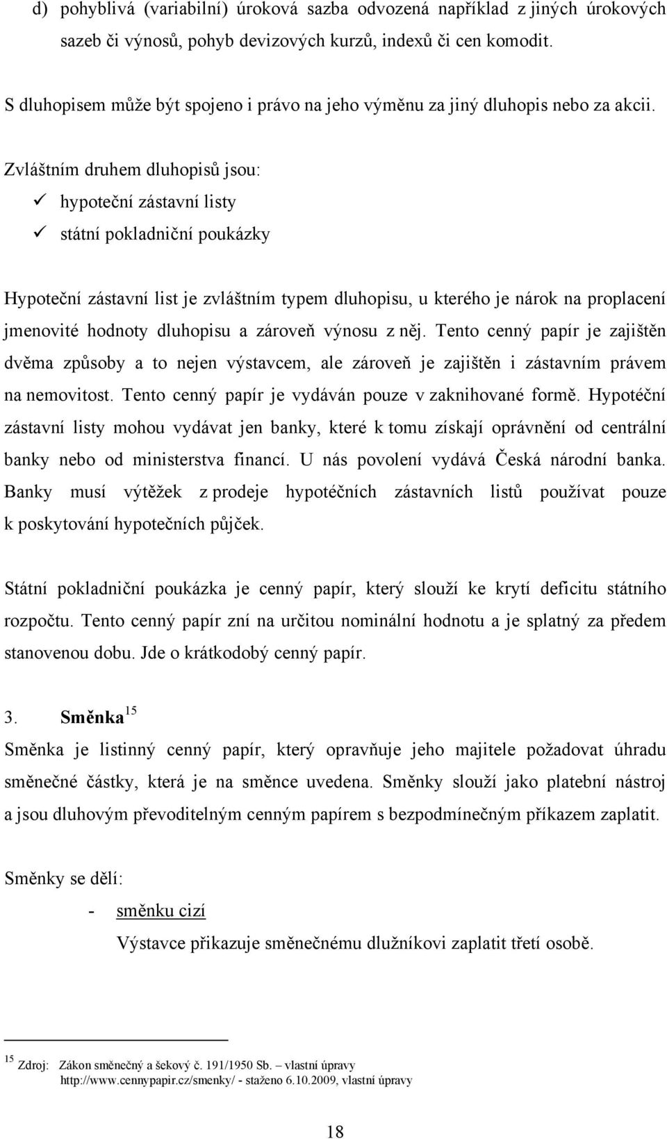 Zvláštním druhem dluhopisů jsou: hypoteční zástavní listy státní pokladniční poukázky Hypoteční zástavní list je zvláštním typem dluhopisu, u kterého je nárok na proplacení jmenovité hodnoty