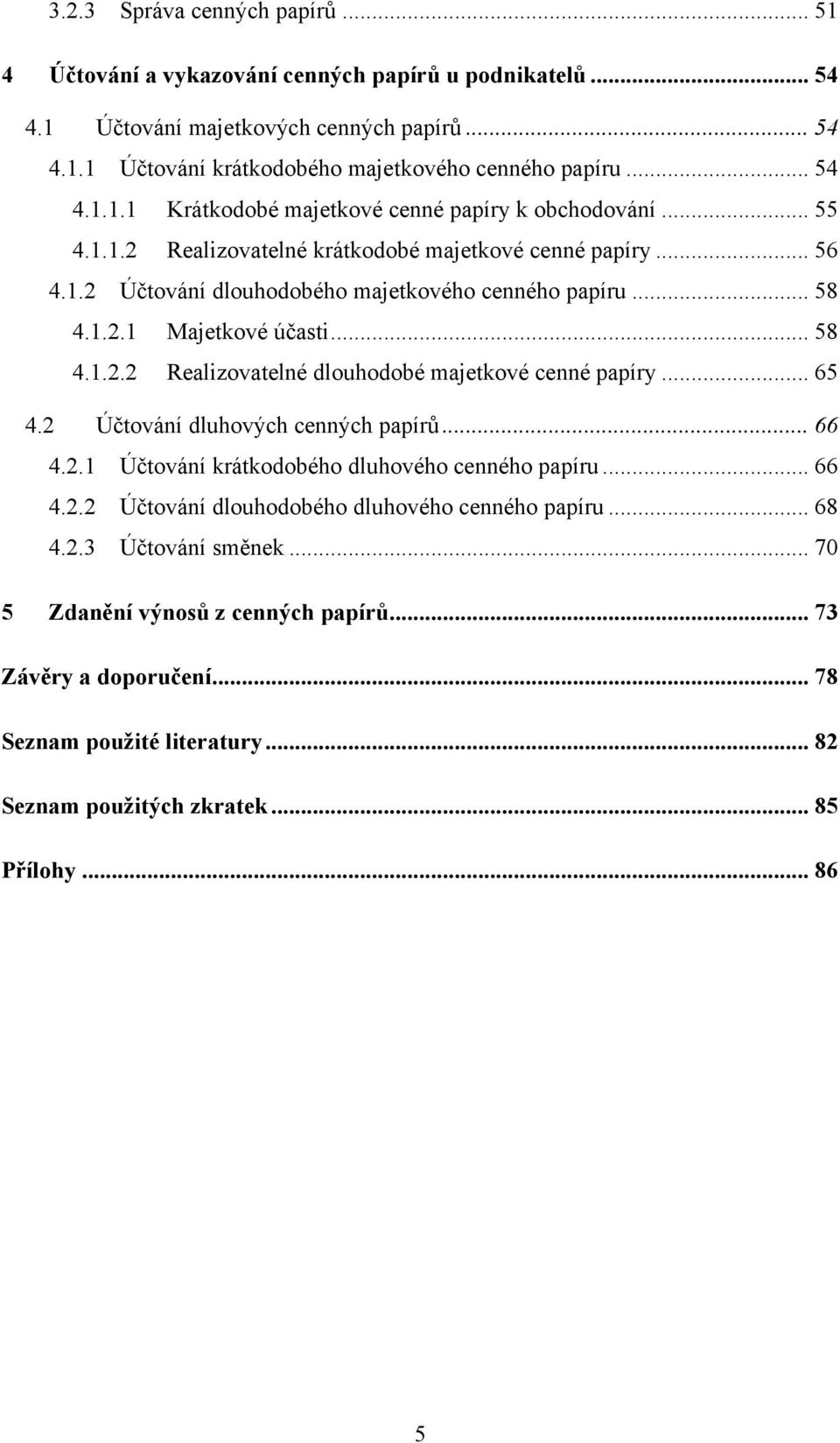 .. 65 4.2 Účtování dluhových cenných papírů... 66 4.2.1 Účtování krátkodobého dluhového cenného papíru... 66 4.2.2 Účtování dlouhodobého dluhového cenného papíru... 68 4.2.3 Účtování směnek.