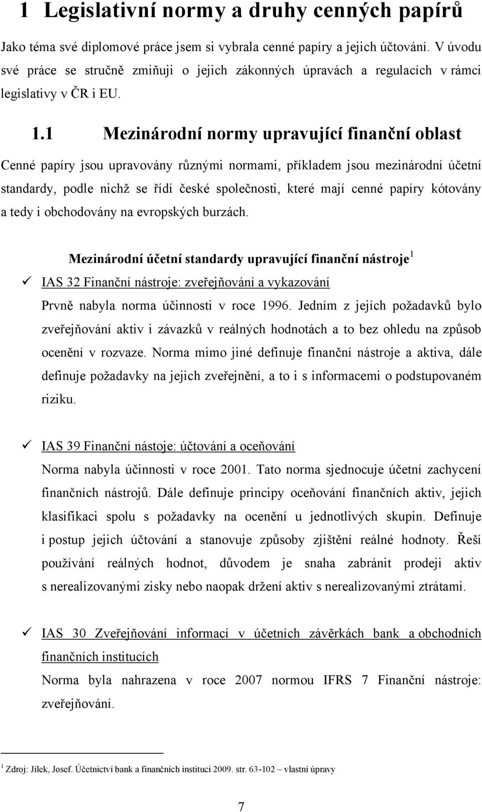 1 Mezinárodní normy upravující finanční oblast Cenné papíry jsou upravovány různými normami, příkladem jsou mezinárodní účetní standardy, podle nichž se řídí české společnosti, které mají cenné