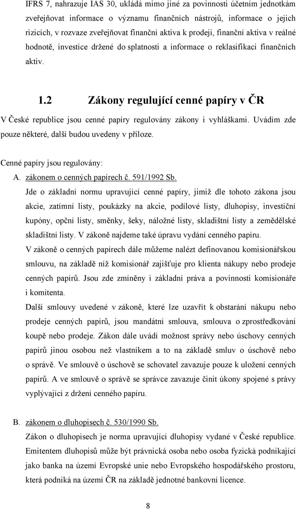 2 Zákony regulující cenné papíry v ČR V České republice jsou cenné papíry regulovány zákony i vyhláškami. Uvádím zde pouze některé, další budou uvedeny v příloze. Cenné papíry jsou regulovány: A.