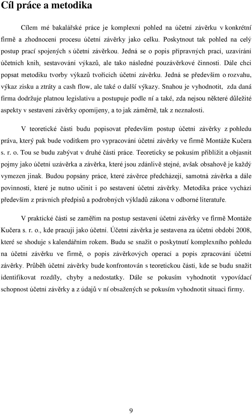 Dále chci popsat metodiku tvorby výkazů tvořících účetní závěrku. Jedná se především o rozvahu, výkaz zisku a ztráty a cash flow, ale také o další výkazy.