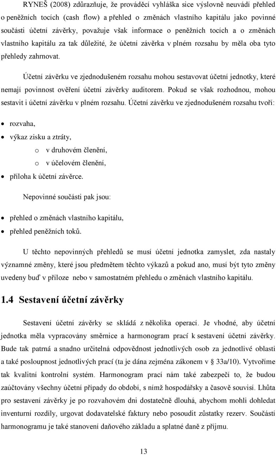 Účetní závěrku ve zjednodušeném rozsahu mohou sestavovat účetní jednotky, které nemají povinnost ověření účetní závěrky auditorem.