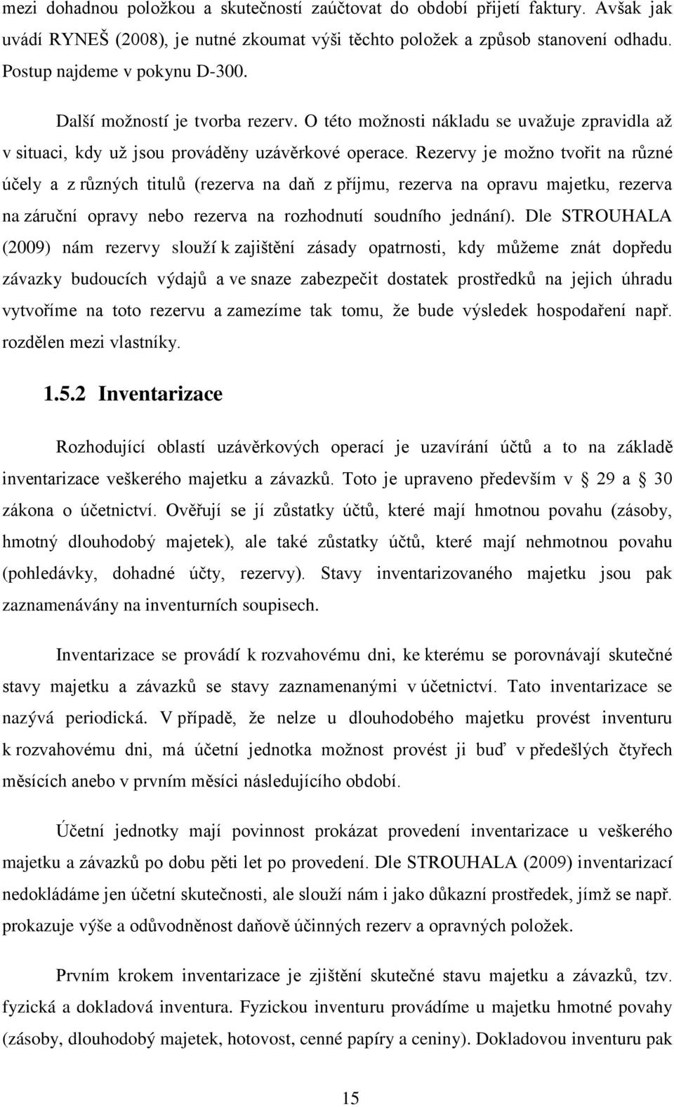 Rezervy je možno tvořit na různé účely a z různých titulů (rezerva na daň z příjmu, rezerva na opravu majetku, rezerva na záruční opravy nebo rezerva na rozhodnutí soudního jednání).