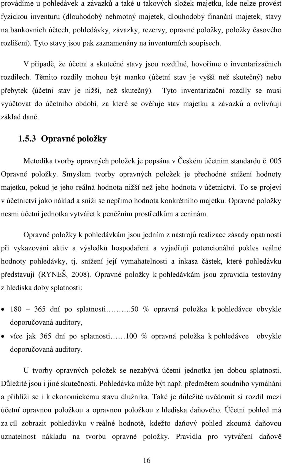 V případě, že účetní a skutečné stavy jsou rozdílné, hovoříme o inventarizačních rozdílech.