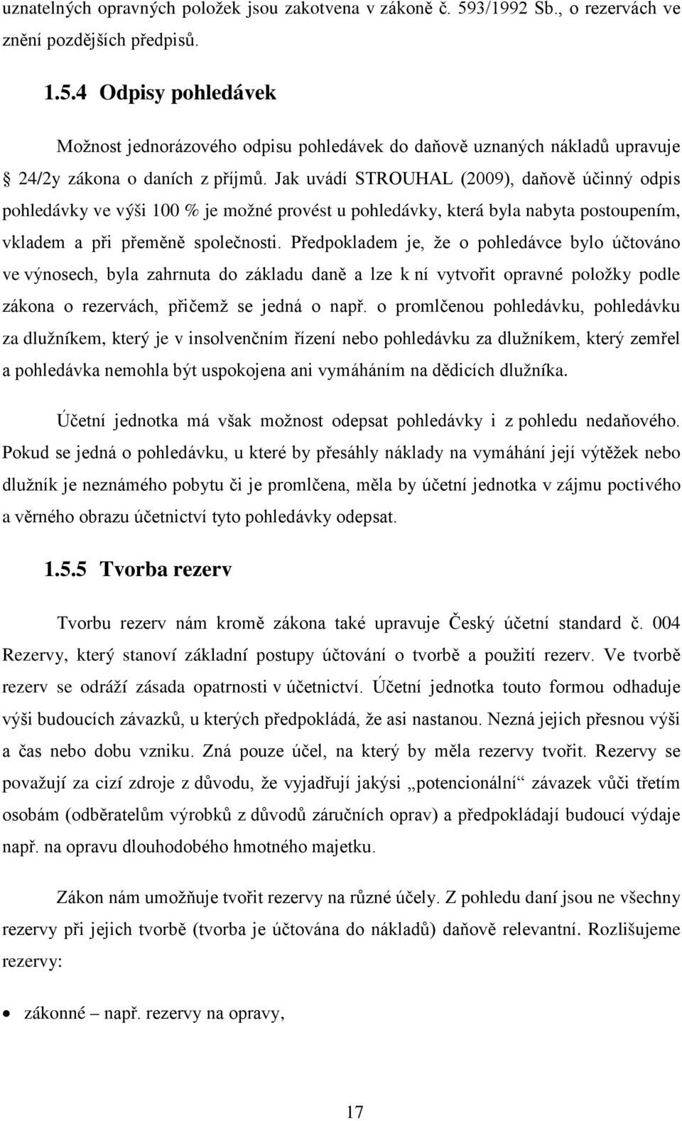 Předpokladem je, že o pohledávce bylo účtováno ve výnosech, byla zahrnuta do základu daně a lze k ní vytvořit opravné položky podle zákona o rezervách, přičemž se jedná o např.