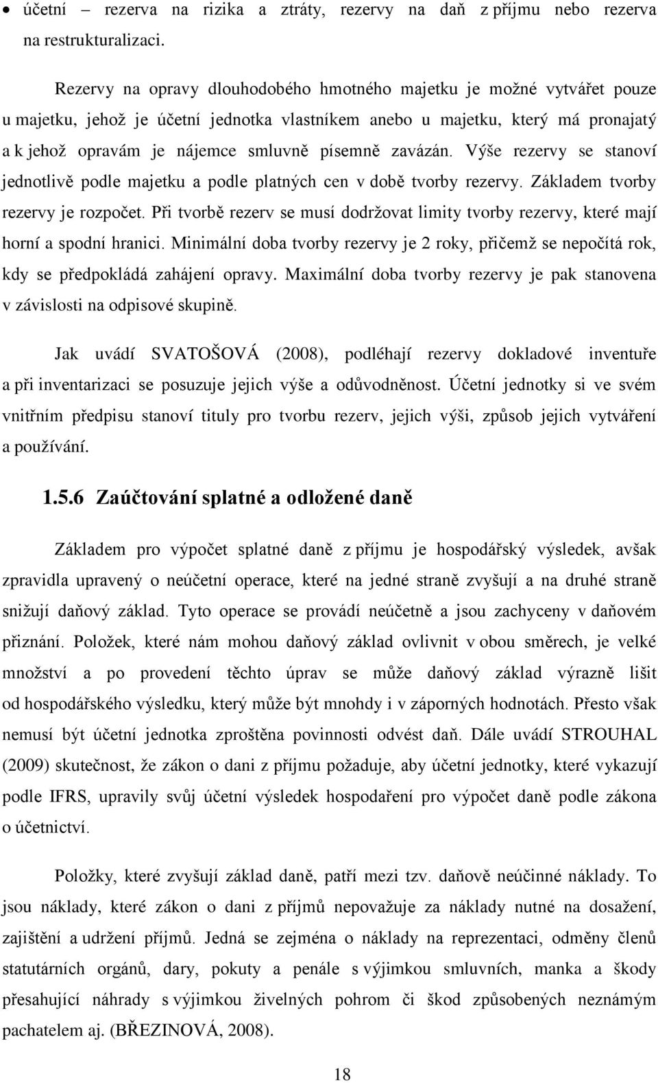 zavázán. Výše rezervy se stanoví jednotlivě podle majetku a podle platných cen v době tvorby rezervy. Základem tvorby rezervy je rozpočet.