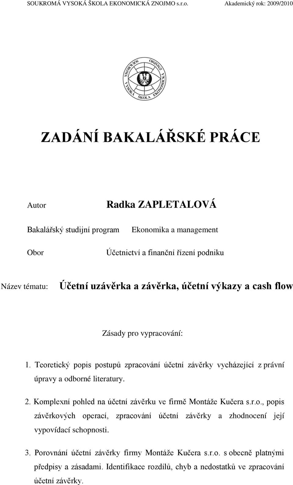 Účetní uzávěrka a závěrka, účetní výkazy a cash flow Zásady pro vypracování: 1. Teoretický popis postupů zpracování účetní závěrky vycházející z právní úpravy a odborné literatury. 2.