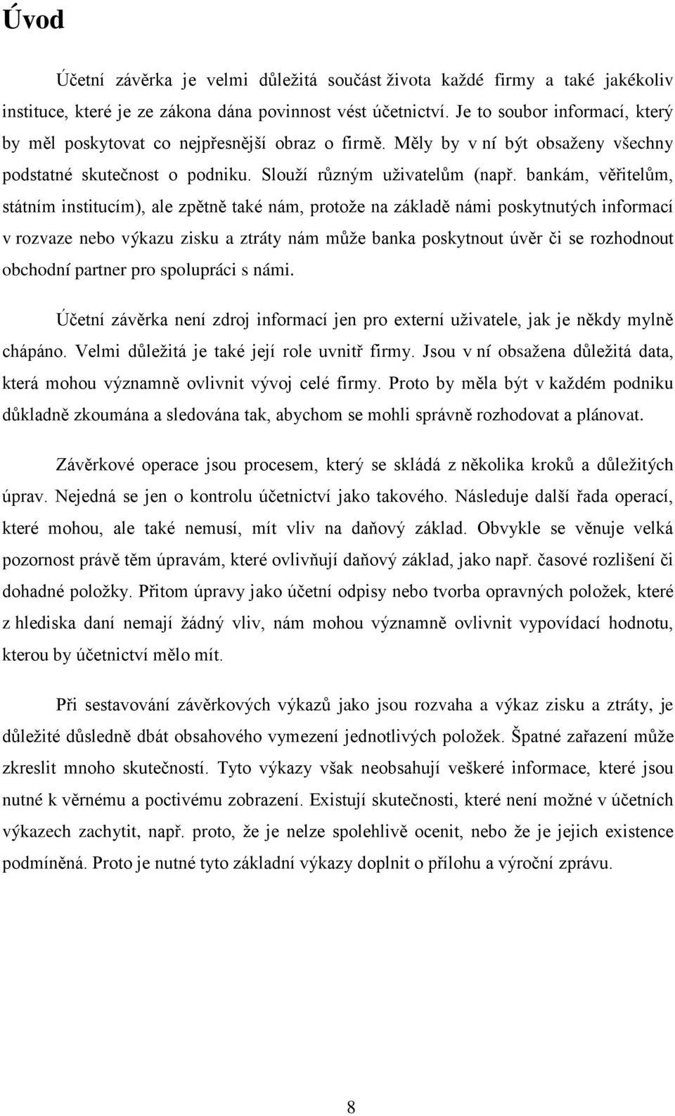 bankám, věřitelům, státním institucím), ale zpětně také nám, protože na základě námi poskytnutých informací v rozvaze nebo výkazu zisku a ztráty nám může banka poskytnout úvěr či se rozhodnout