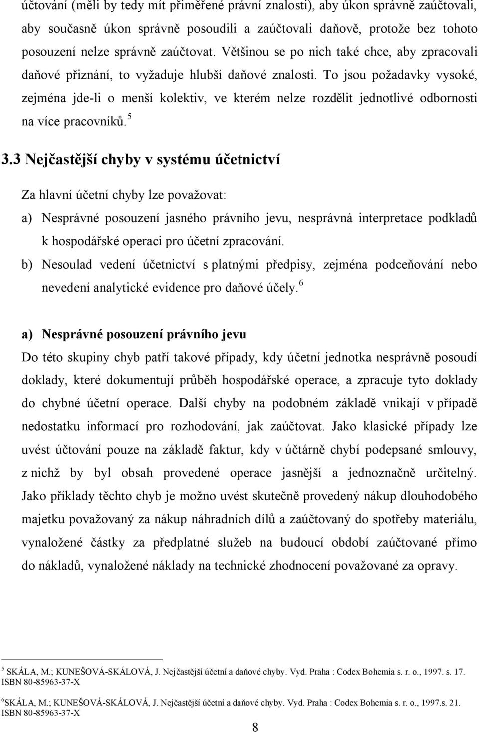 To jsou požadavky vysoké, zejména jde-li o menší kolektiv, ve kterém nelze rozdělit jednotlivé odbornosti na více pracovníků. 5 3.