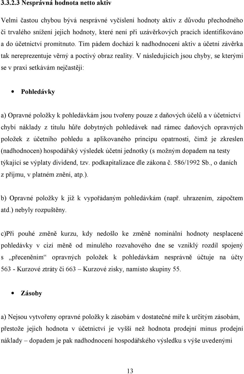 a do účetnictví promítnuto. Tím pádem dochází k nadhodnocení aktiv a účetní závěrka tak nereprezentuje věrný a poctivý obraz reality.