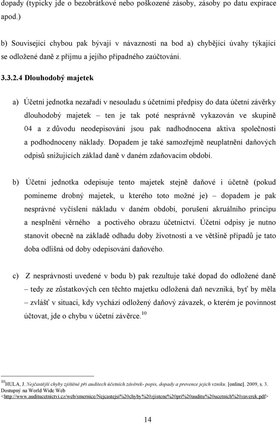 4 Dlouhodobý majetek a) Účetní jednotka nezařadí v nesouladu s účetními předpisy do data účetní závěrky dlouhodobý majetek ten je tak poté nesprávně vykazován ve skupině 04 a z důvodu neodepisování