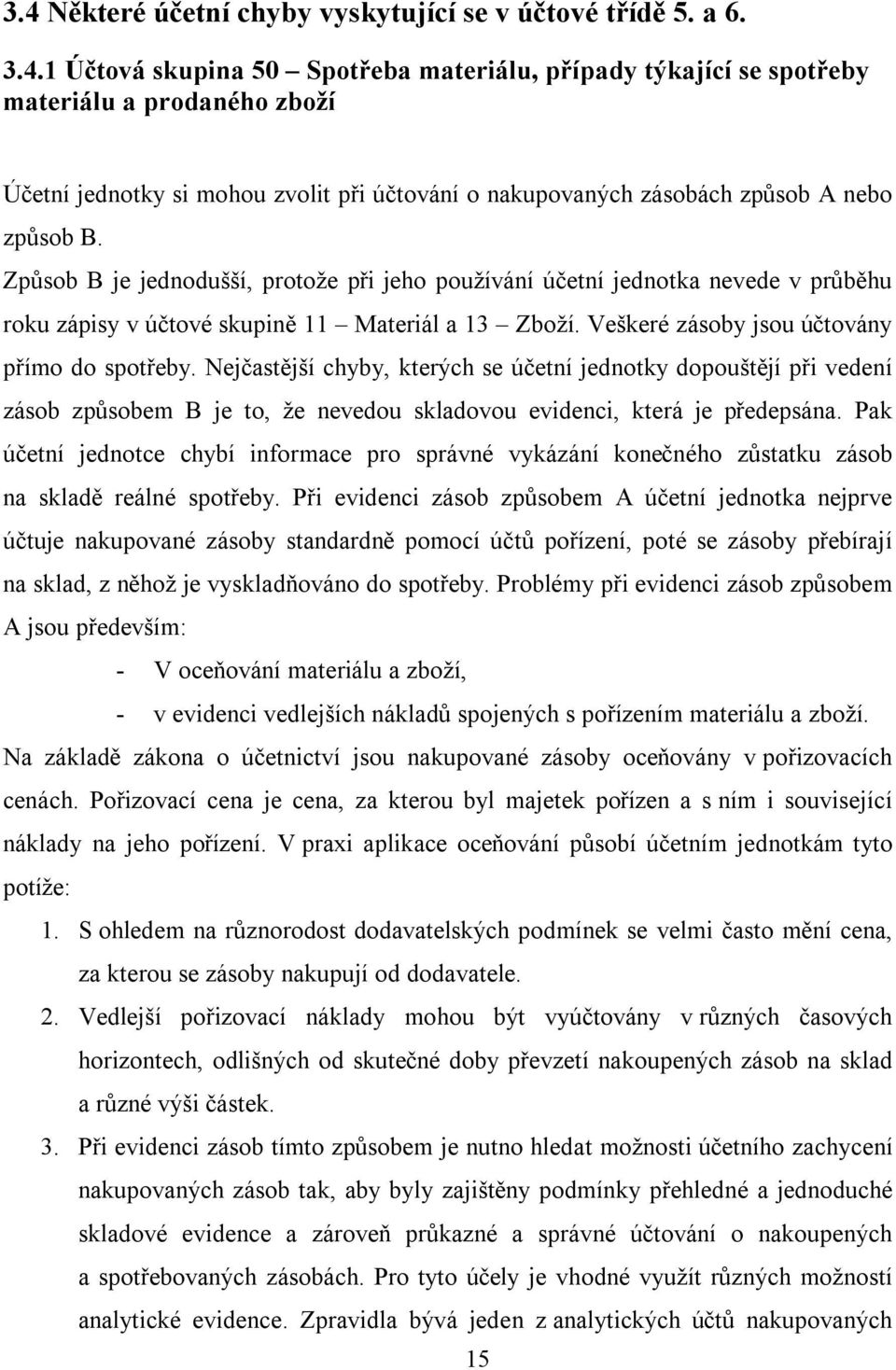 Nejčastější chyby, kterých se účetní jednotky dopouštějí při vedení zásob způsobem B je to, že nevedou skladovou evidenci, která je předepsána.