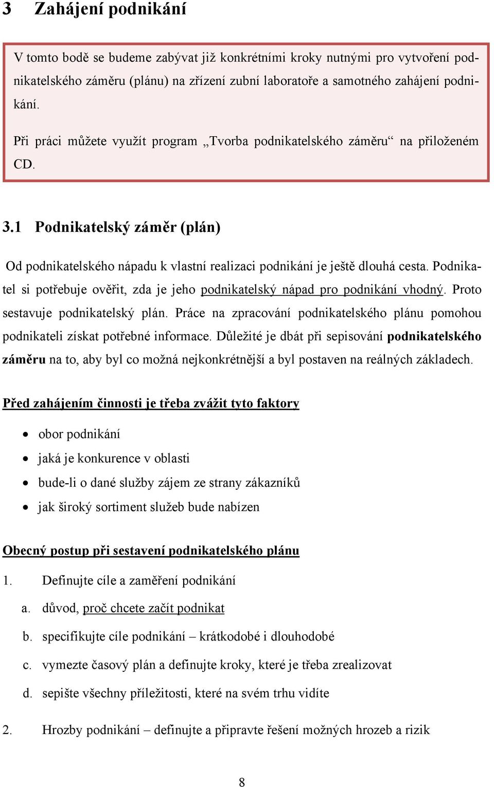 Podnikatel si potřebuje ověřit, zda je jeho podnikatelský nápad pro podnikání vhodný. Proto sestavuje podnikatelský plán.