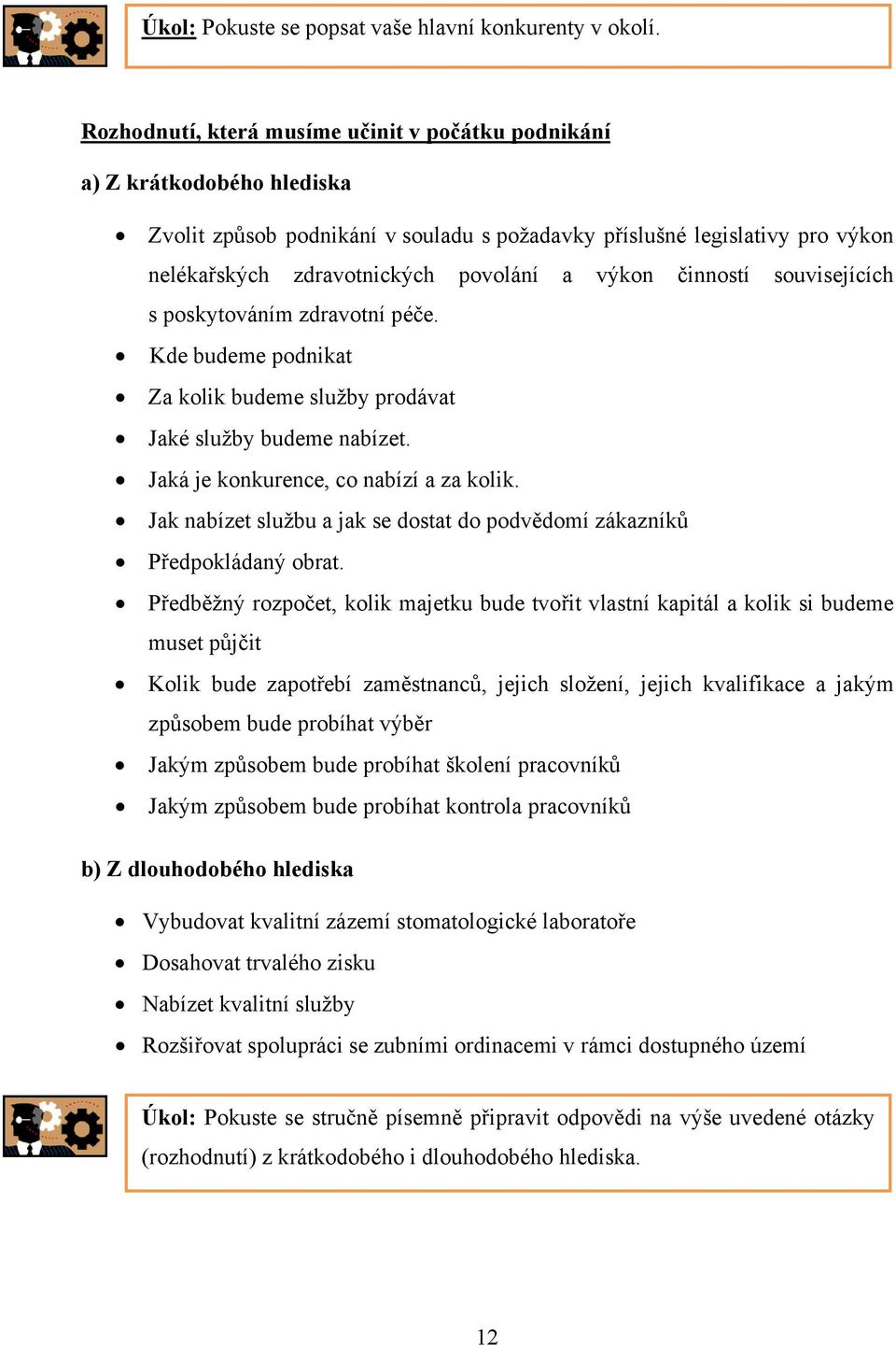 výkon činností souvisejících s poskytováním zdravotní péče. Kde budeme podnikat Za kolik budeme služby prodávat Jaké služby budeme nabízet. Jaká je konkurence, co nabízí a za kolik.