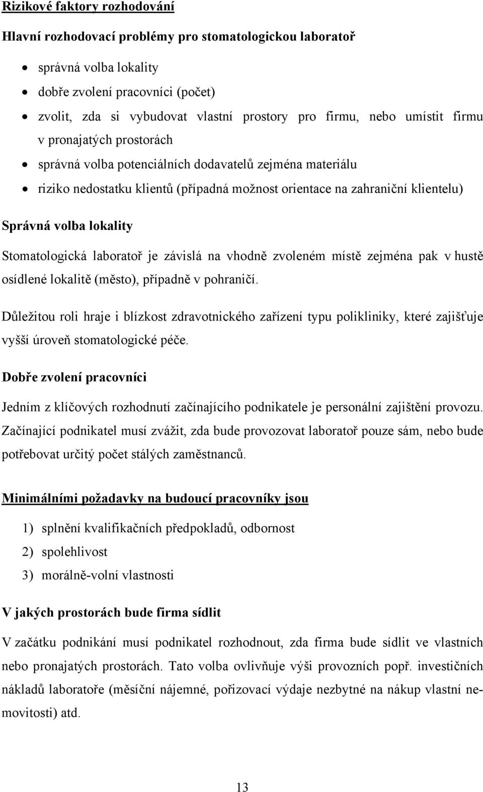 lokality Stomatologická laboratoř je závislá na vhodně zvoleném místě zejména pak v hustě osídlené lokalitě (město), případně v pohraničí.