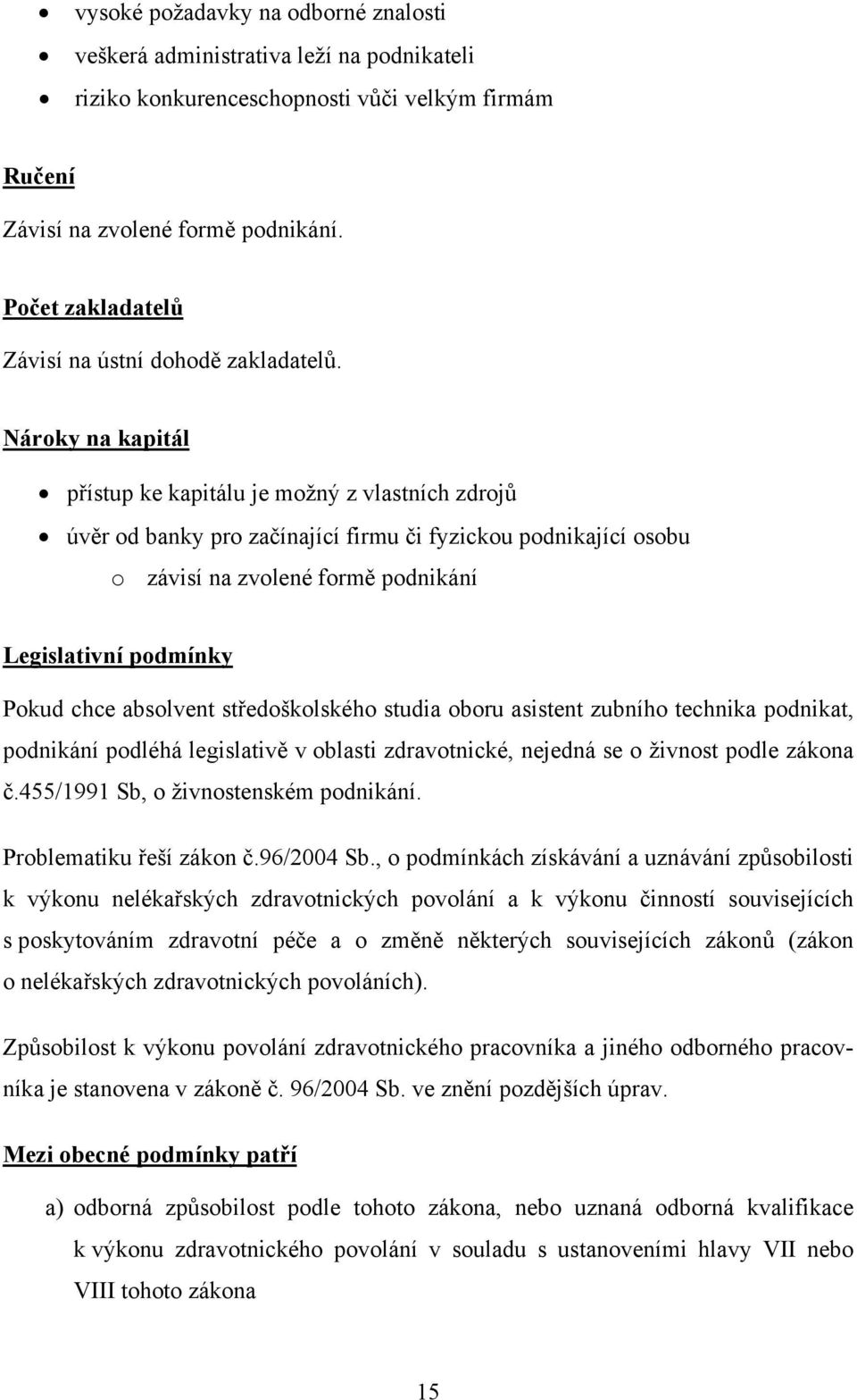 Nároky na kapitál přístup ke kapitálu je možný z vlastních zdrojů úvěr od banky pro začínající firmu či fyzickou podnikající osobu o závisí na zvolené formě podnikání Legislativní podmínky Pokud chce