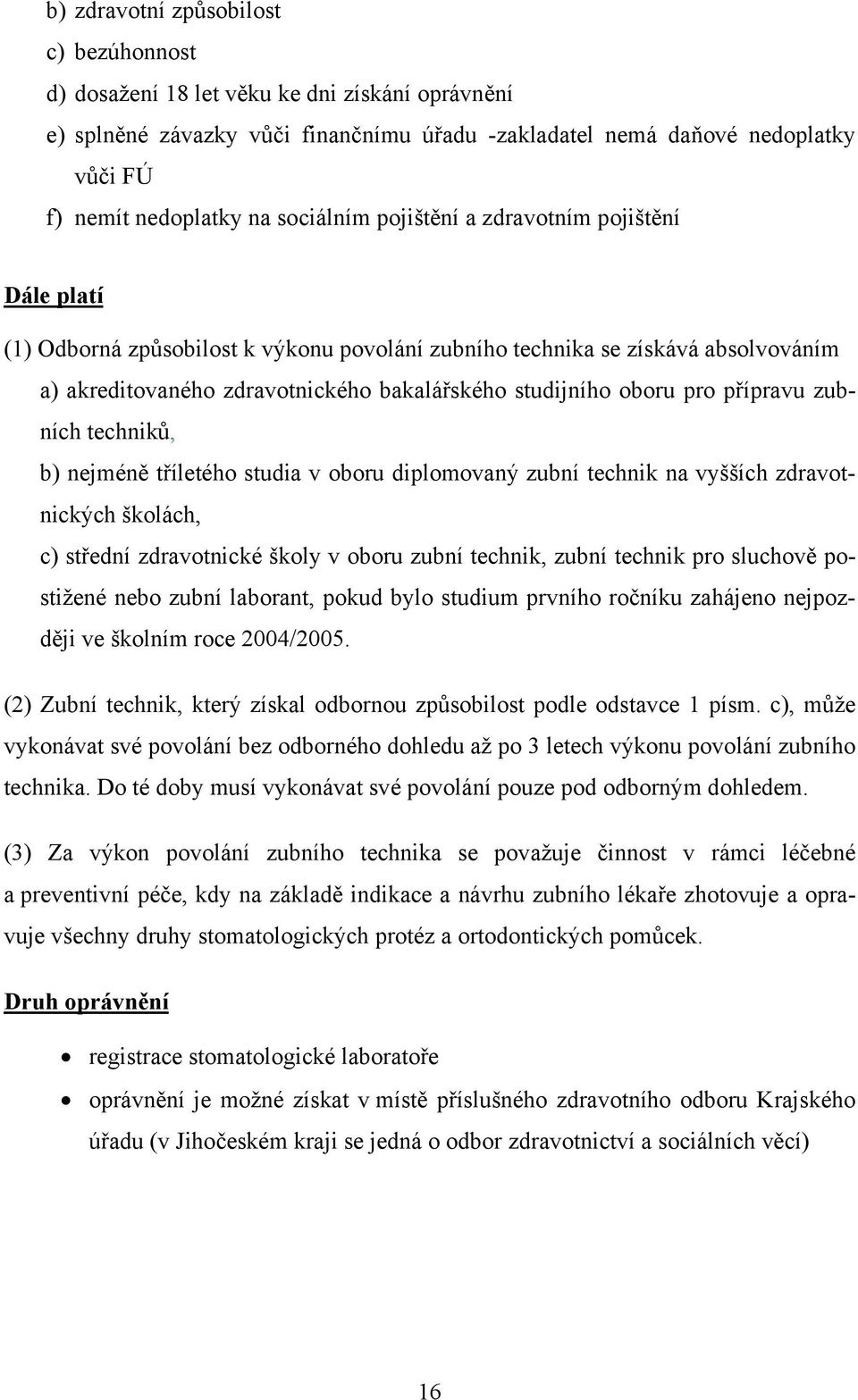 pro přípravu zubních techniků, b) nejméně tříletého studia v oboru diplomovaný zubní technik na vyšších zdravotnických školách, c) střední zdravotnické školy v oboru zubní technik, zubní technik pro