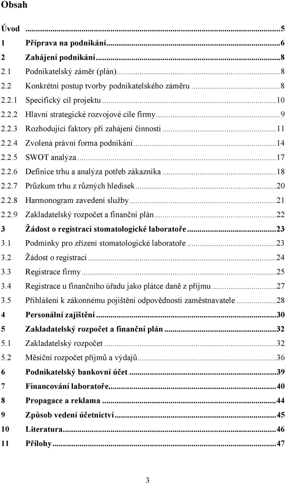 .. 18 2.2.7 Průzkum trhu z různých hledisek... 20 2.2.8 Harmonogram zavedení služby... 21 2.2.9 Zakladatelský rozpočet a finanční plán... 22 3 Žádost o registraci stomatologické laboratoře... 23 3.