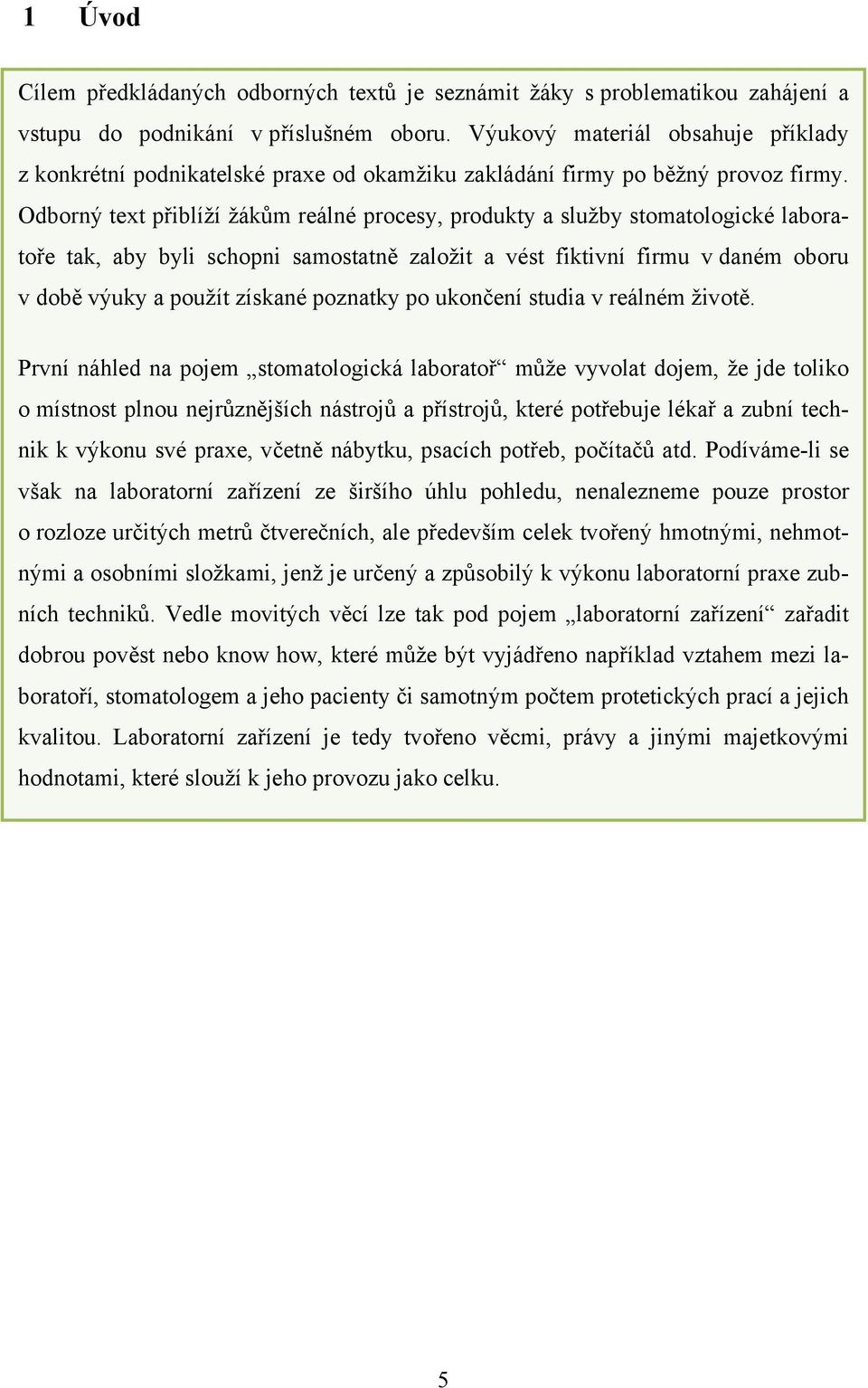 Odborný text přiblíží žákům reálné procesy, produkty a služby stomatologické laboratoře tak, aby byli schopni samostatně založit a vést fiktivní firmu v daném oboru v době výuky a použít získané