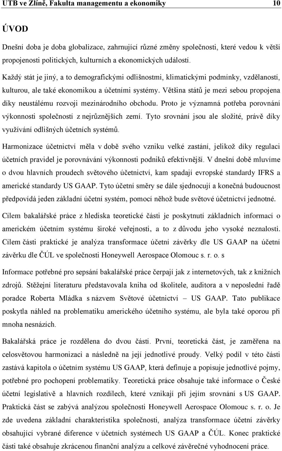 Většina států je mezi sebou propojena díky neustálému rozvoji mezinárodního obchodu. Proto je významná potřeba porovnání výkonnosti společností z nejrůznějších zemí.