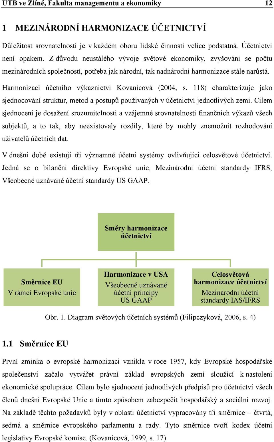 Harmonizaci účetního výkaznictví Kovanicová (2004, s. 118) charakterizuje jako sjednocování struktur, metod a postupů používaných v účetnictví jednotlivých zemí.