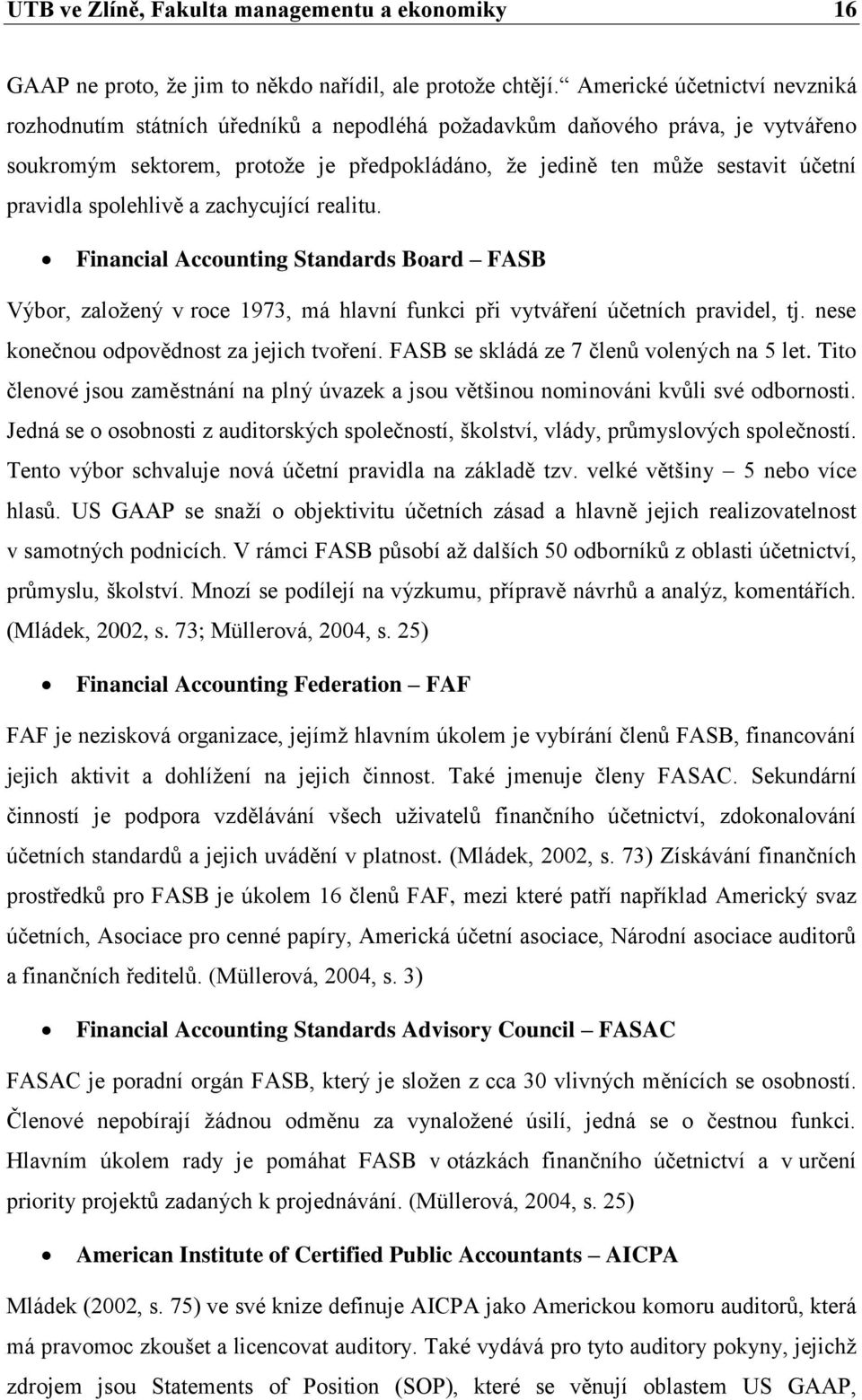 pravidla spolehlivě a zachycující realitu. Financial Accounting Standards Board FASB Výbor, založený v roce 1973, má hlavní funkci při vytváření účetních pravidel, tj.