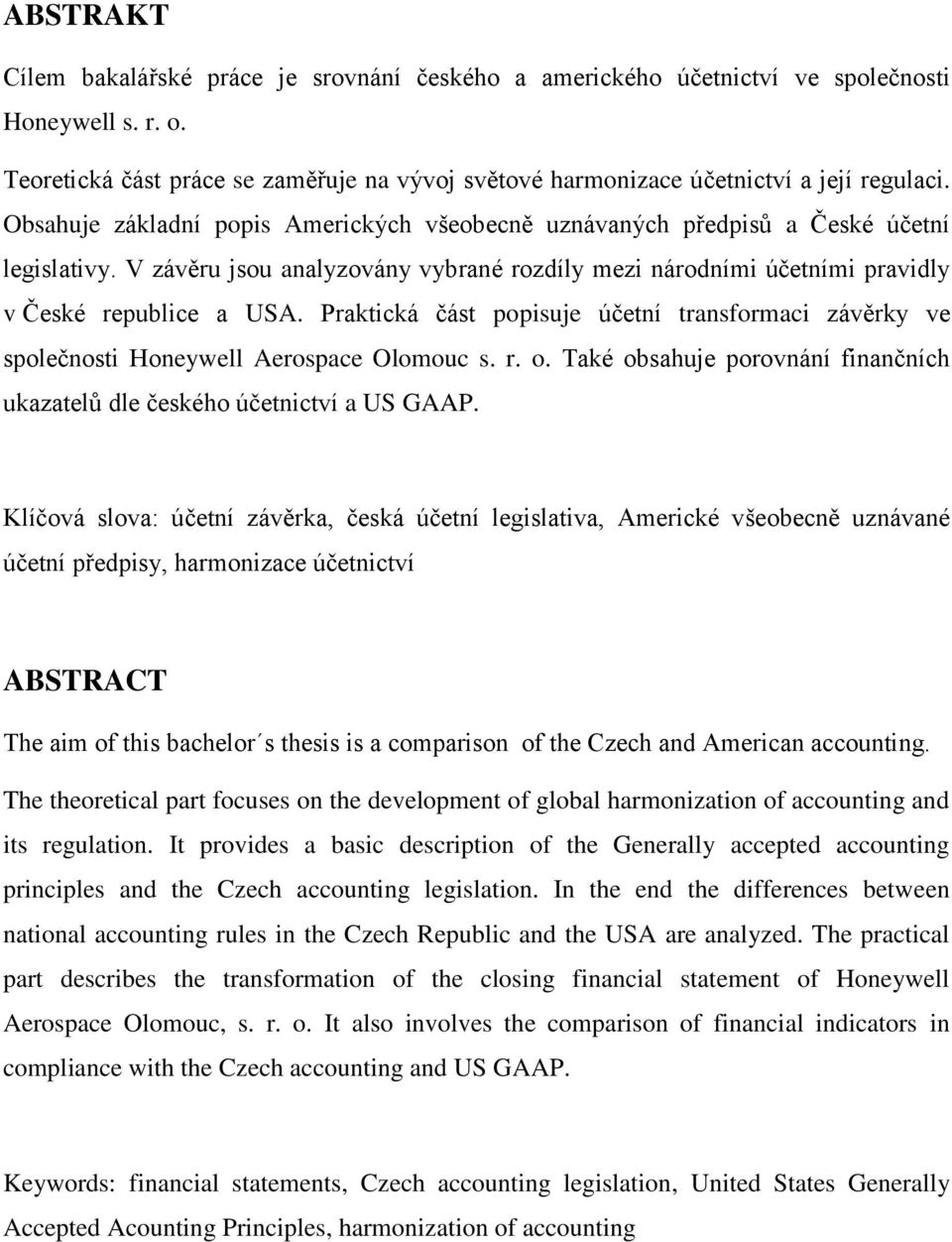 Praktická část popisuje účetní transformaci závěrky ve společnosti Honeywell Aerospace Olomouc s. r. o. Také obsahuje porovnání finančních ukazatelů dle českého účetnictví a US GAAP.
