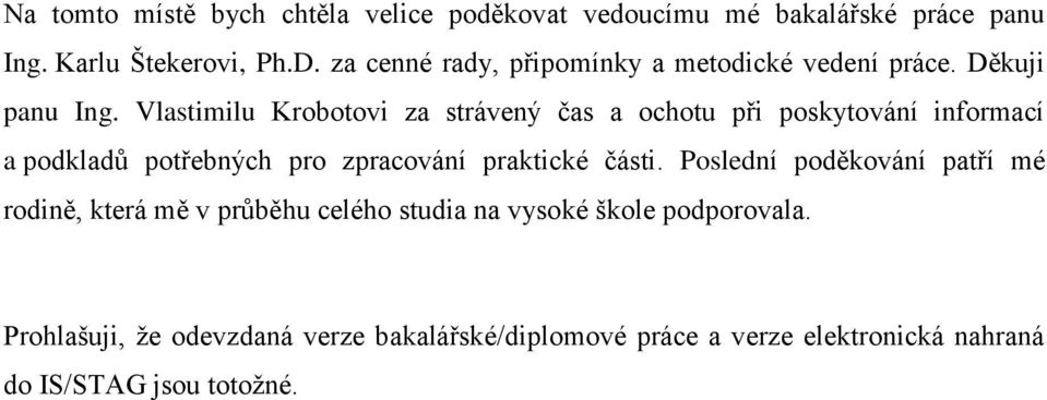 Vlastimilu Krobotovi za strávený čas a ochotu při poskytování informací a podkladů potřebných pro zpracování praktické části.