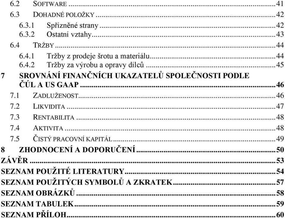 .. 47 7.3 RENTABILITA... 48 7.4 AKTIVITA... 48 7.5 ČISTÝ PRACOVNÍ KAPITÁL... 49 8 ZHODNOCENÍ A DOPORUČENÍ... 50 ZÁVĚR.