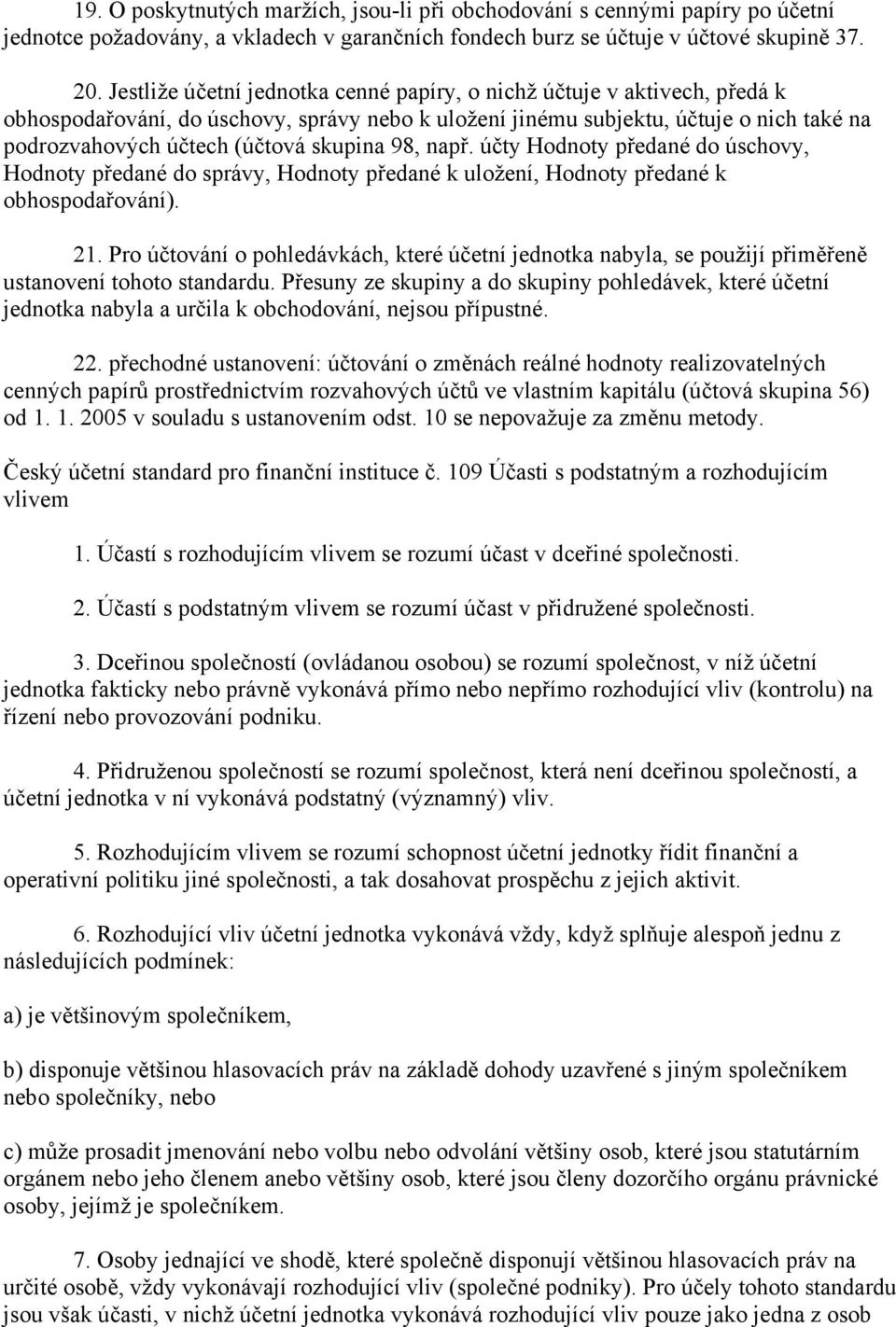 skupina 98, např. účty Hodnoty předané do úschovy, Hodnoty předané do správy, Hodnoty předané k uložení, Hodnoty předané k obhospodařování). 21.