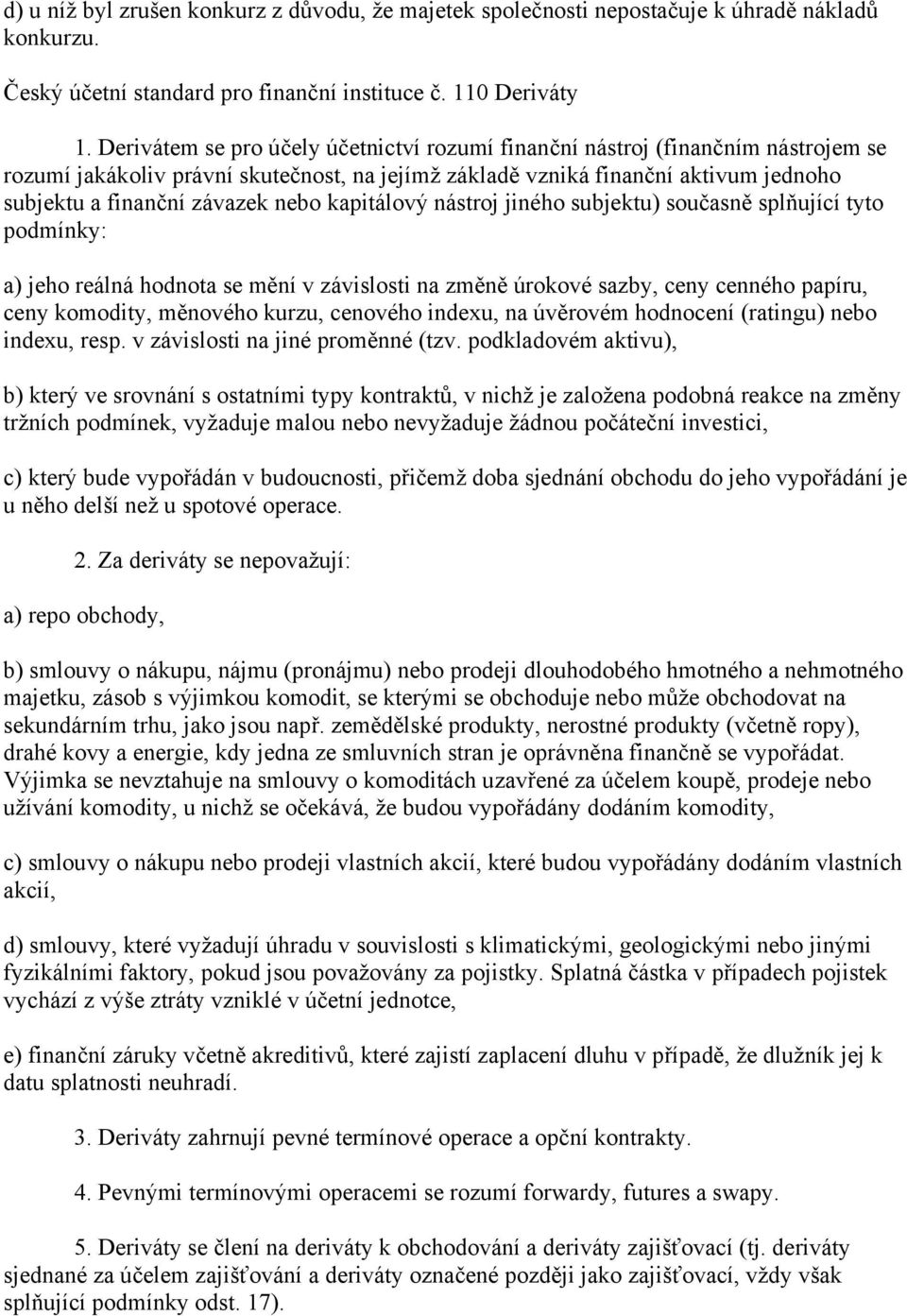 nebo kapitálový nástroj jiného subjektu) současně splňující tyto podmínky: a) jeho reálná hodnota se mění v závislosti na změně úrokové sazby, ceny cenného papíru, ceny komodity, měnového kurzu,