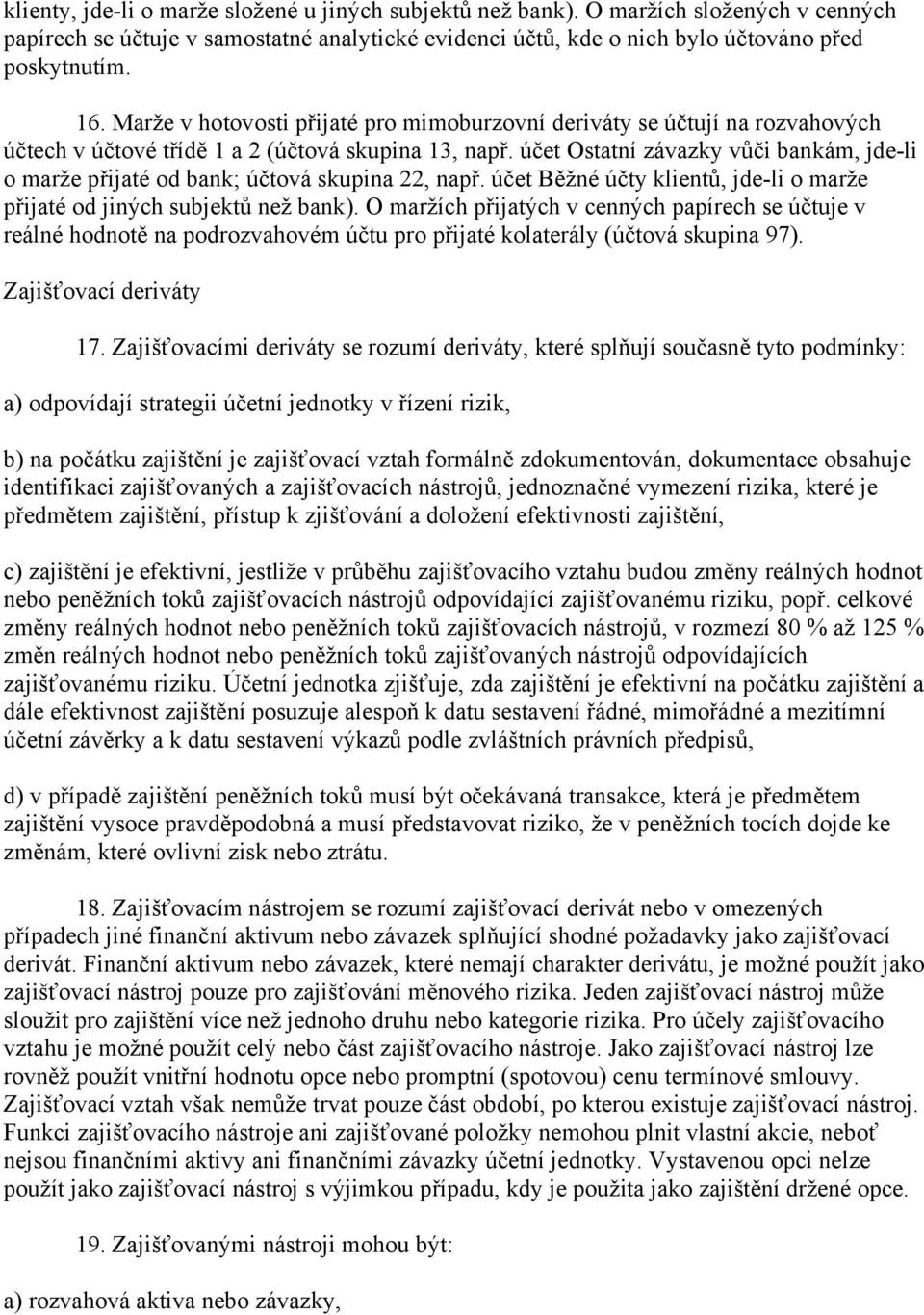 účet Ostatní závazky vůči bankám, jde-li o marže přijaté od bank; účtová skupina 22, např. účet Běžné účty klientů, jde-li o marže přijaté od jiných subjektů než bank).