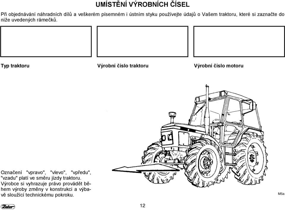 Typ traktoru Výrobní číslo traktoru Výrobní číslo motoru Označení "vpravo", "vlevo", "vpředu", "vzadu"