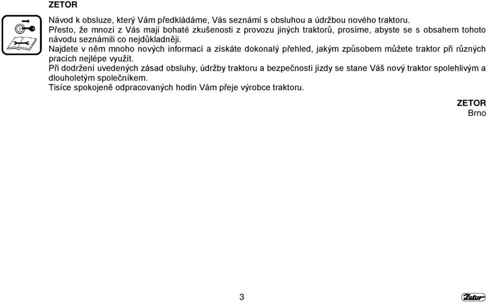 Najdete v něm mnoho nových informací a získáte dokonalý přehled, jakým způsobem můžete traktor při různých pracích nejlépe využít.