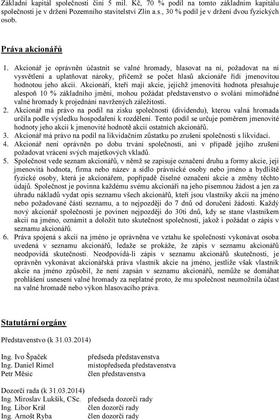 Akcionáři, kteří mají akcie, jejichž jmenovitá hodnota přesahuje alespoň 10 % základního jmění, mohou požádat představenstvo o svolání mimořádné valné hromady k projednání navržených záležitostí. 2.