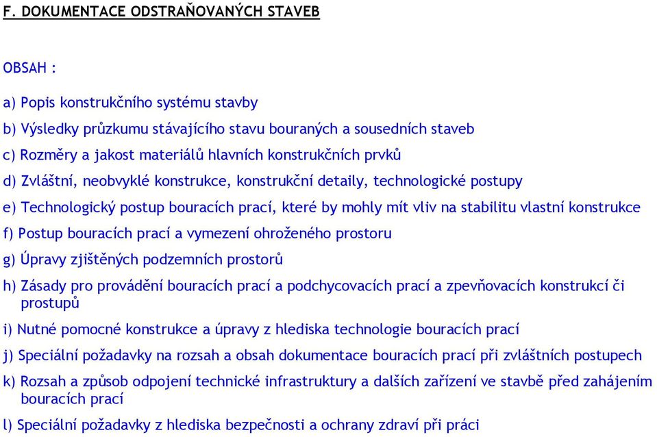 Postup bouracích prací a vymezení ohroženého prostoru g) Úpravy zjištěných podzemních prostorů h) Zásady pro provádění bouracích prací a podchycovacích prací a zpevňovacích konstrukcí či prostupů i)