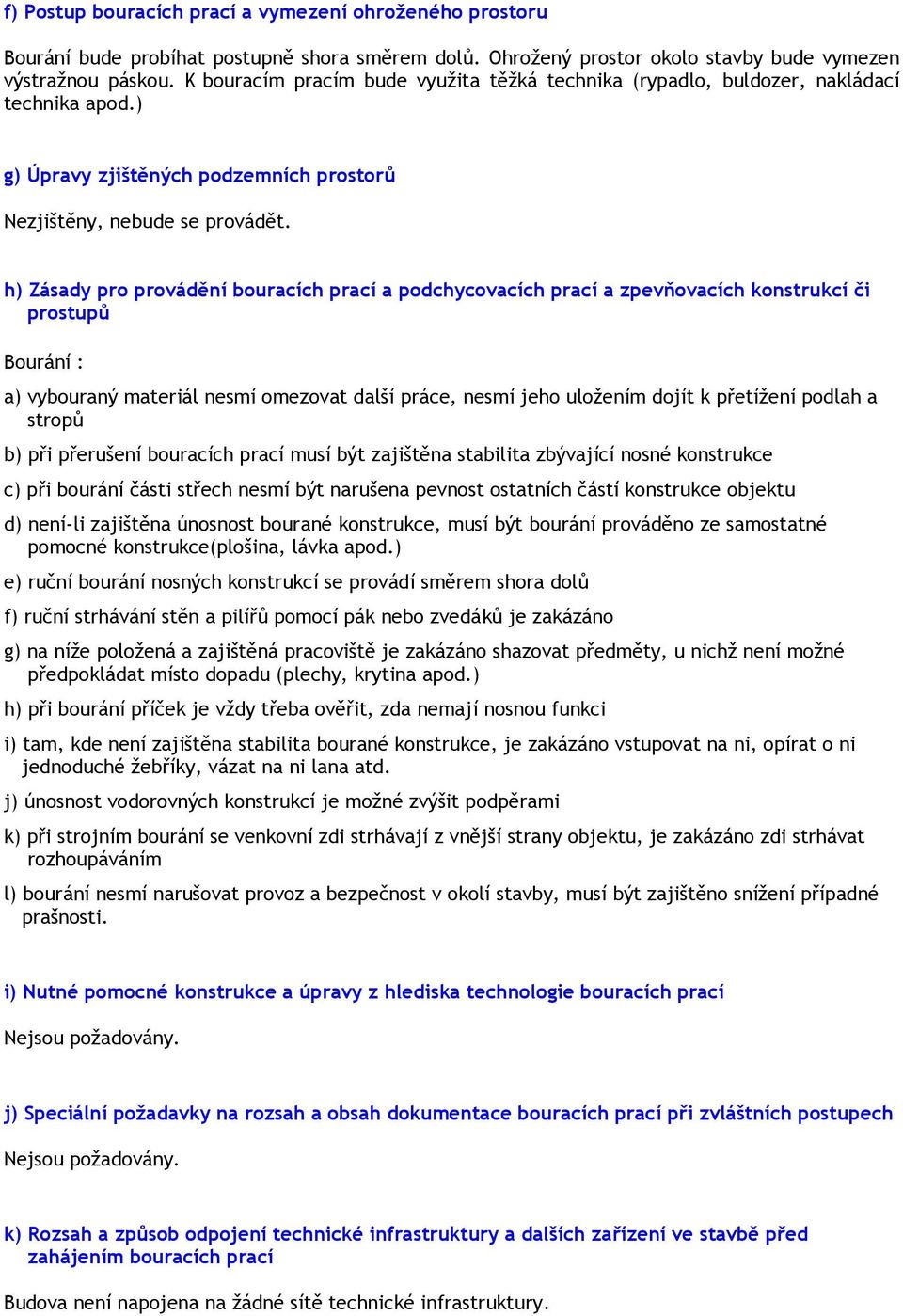 h) Zásady pro provádění bouracích prací a podchycovacích prací a zpevňovacích konstrukcí či prostupů Bourání : a) vybouraný materiál nesmí omezovat další práce, nesmí jeho uložením dojít k přetížení