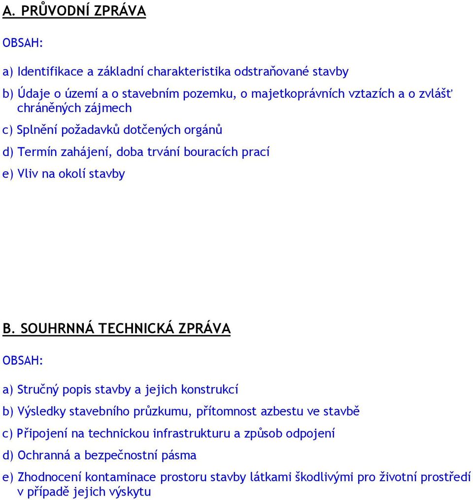 SOUHRNNÁ TECHNICKÁ ZPRÁVA OBSAH: a) Stručný popis stavby a jejich konstrukcí b) Výsledky stavebního průzkumu, přítomnost azbestu ve stavbě c) Připojení na