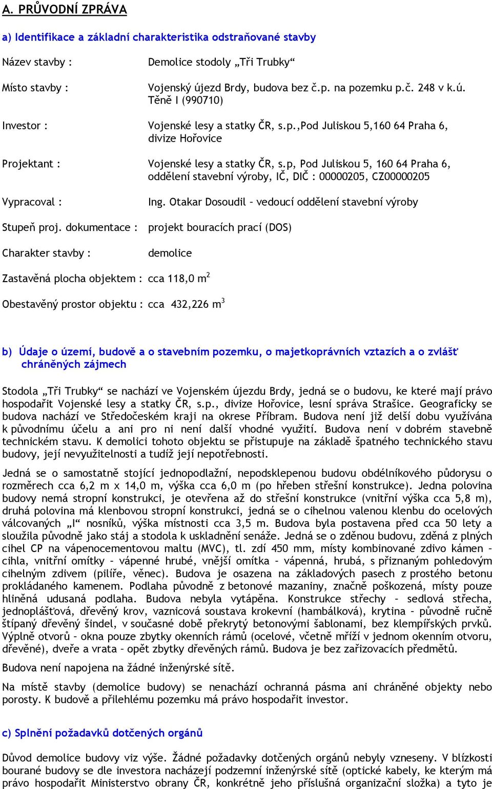 p, Pod Juliskou 5, 160 64 Praha 6, oddělení stavební výroby, IČ, DIČ : 00000205, CZ00000205 Vypracoval : Stupeň proj. dokumentace : Charakter stavby : Ing.