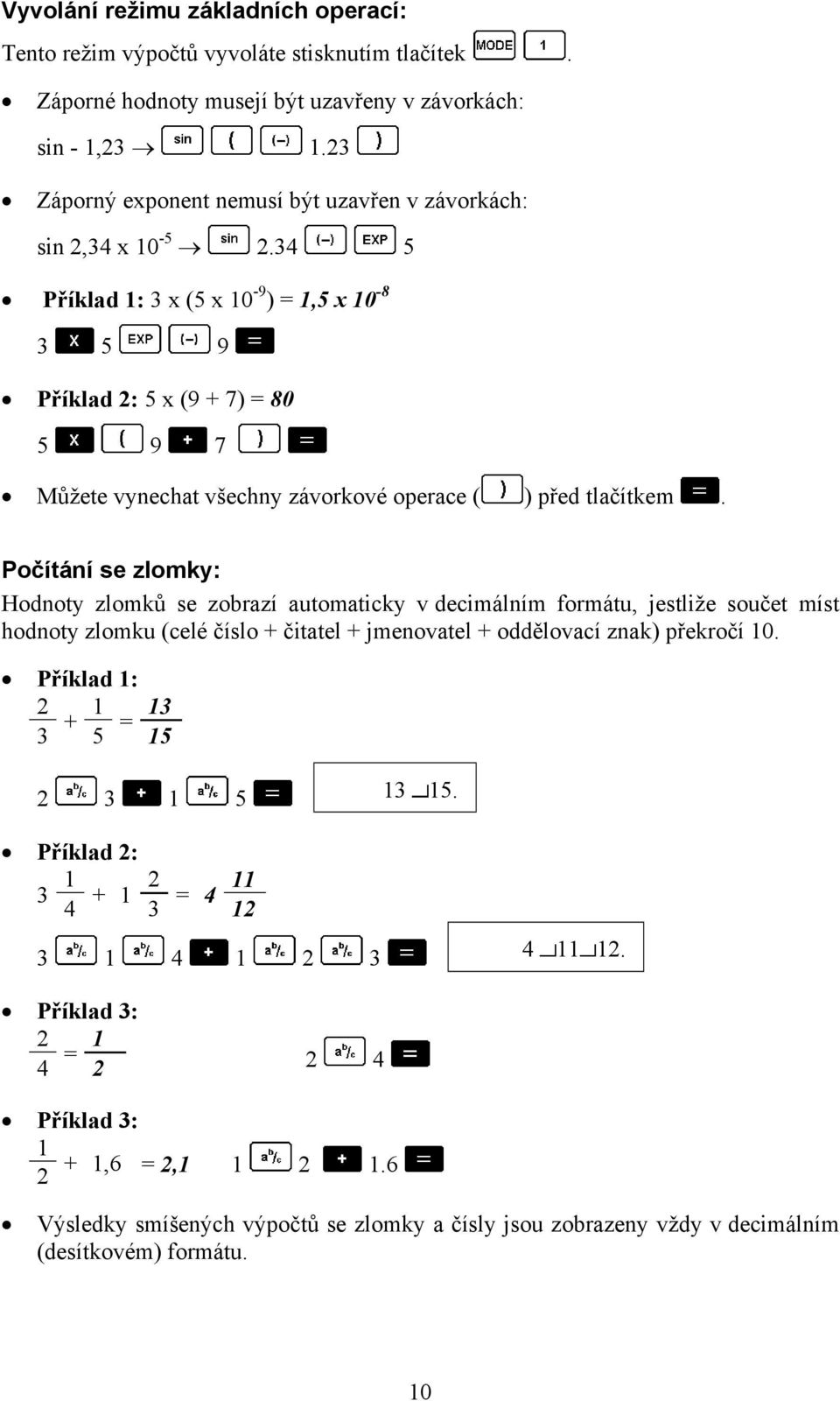 34 5 Příklad 1: 3 x (5 x 10-9 ) = 1,5 x 10-8 3 5 9 Příklad 2: 5 x (9 + 7) = 80 5 9 7 Můžete vynechat všechny závorkové operace ( ) před tlačítkem.