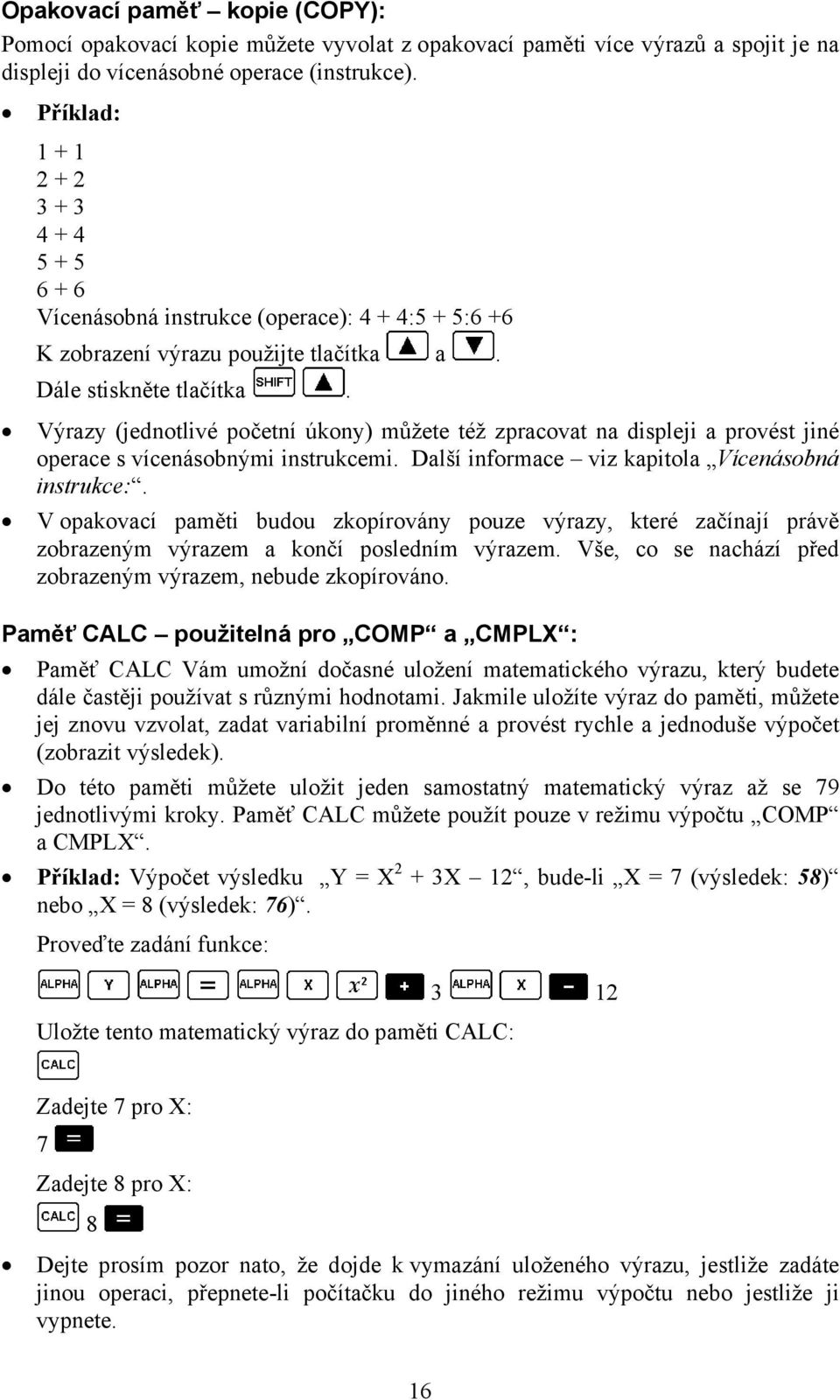 Výrazy (jednotlivé početní úkony) můžete též zpracovat na displeji a provést jiné operace s vícenásobnými instrukcemi. Další informace viz kapitola Vícenásobná instrukce:.