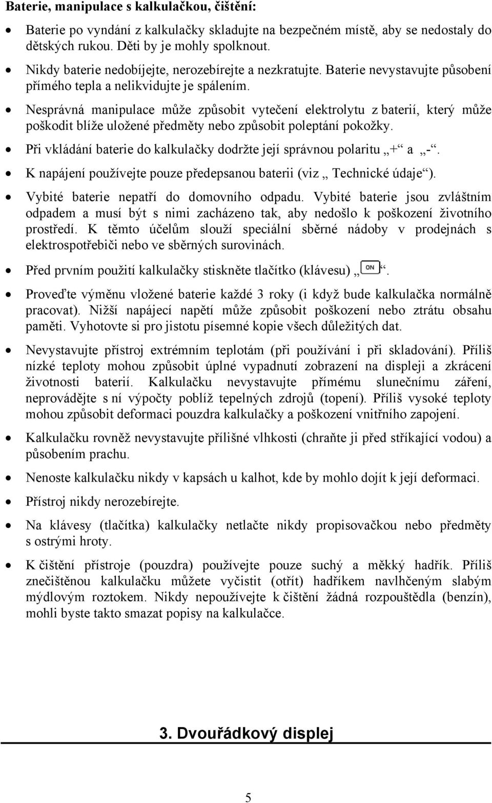 Nesprávná manipulace může způsobit vytečení elektrolytu z baterií, který může poškodit blíže uložené předměty nebo způsobit poleptání pokožky.