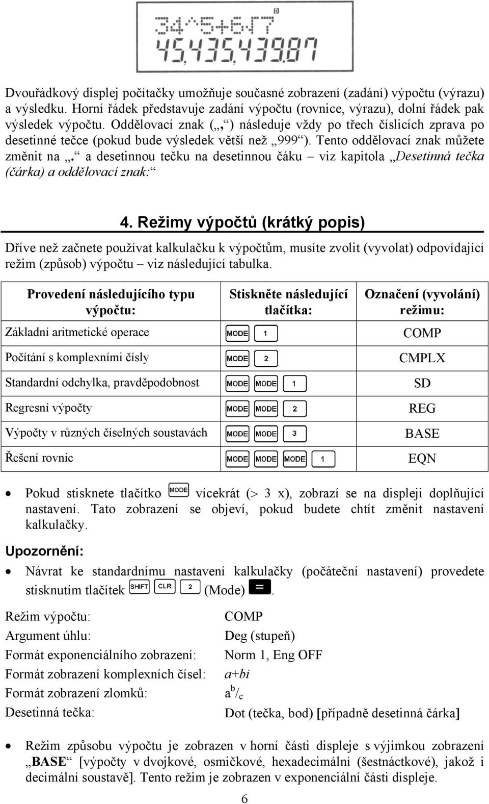 a desetinnou tečku na desetinnou čáku viz kapitola Desetinná tečka (čárka) a oddělovací znak: 4.