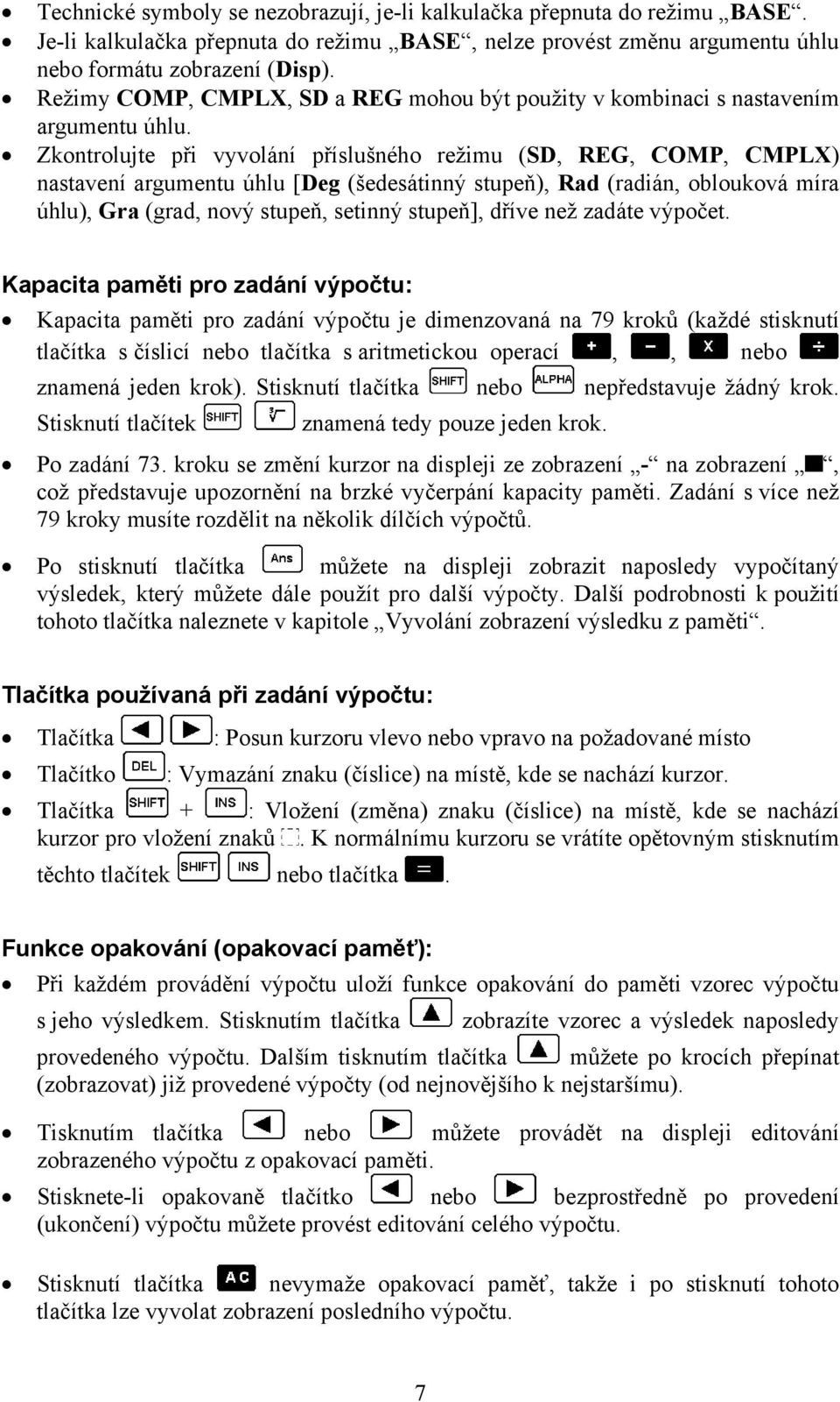 Zkontrolujte při vyvolání příslušného režimu (SD, REG, COMP, CMPLX) nastavení argumentu úhlu [Deg (šedesátinný stupeň), Rad (radián, oblouková míra úhlu), Gra (grad, nový stupeň, setinný stupeň],