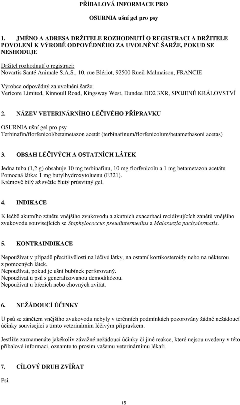 NÁZEV VETERINÁRNÍHO LÉČIVÉHO PŘÍPRAVKU OSURNIA ušní gel pro psy Terbinafin/florfenicol/betametazon acetát (terbinafinum/florfenicolum/betamethasoni acetas) 3.