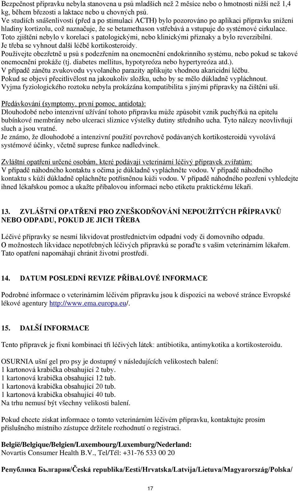 Toto zjištění nebylo v korelaci s patologickými, nebo klinickými příznaky a bylo reverzibilní. Je třeba se vyhnout další léčbě kortikosteroidy.