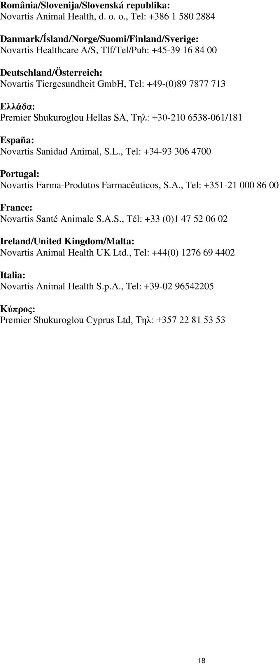 +49-(0)89 7877 713 Ελλάδα: Premier Shukuroglou Hellas SA, Τηλ: +30-210 6538-061/181 España: Novartis Sanidad Animal, S.L.