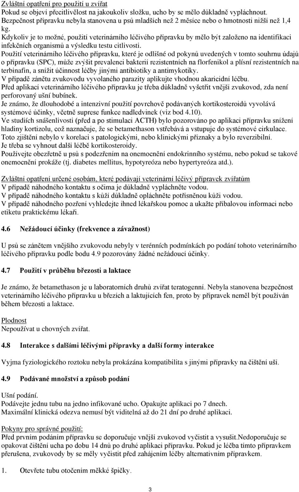 Kdykoliv je to možné, použití veterinárního léčivého přípravku by mělo být založeno na identifikaci infekčních organismů a výsledku testu citlivosti.