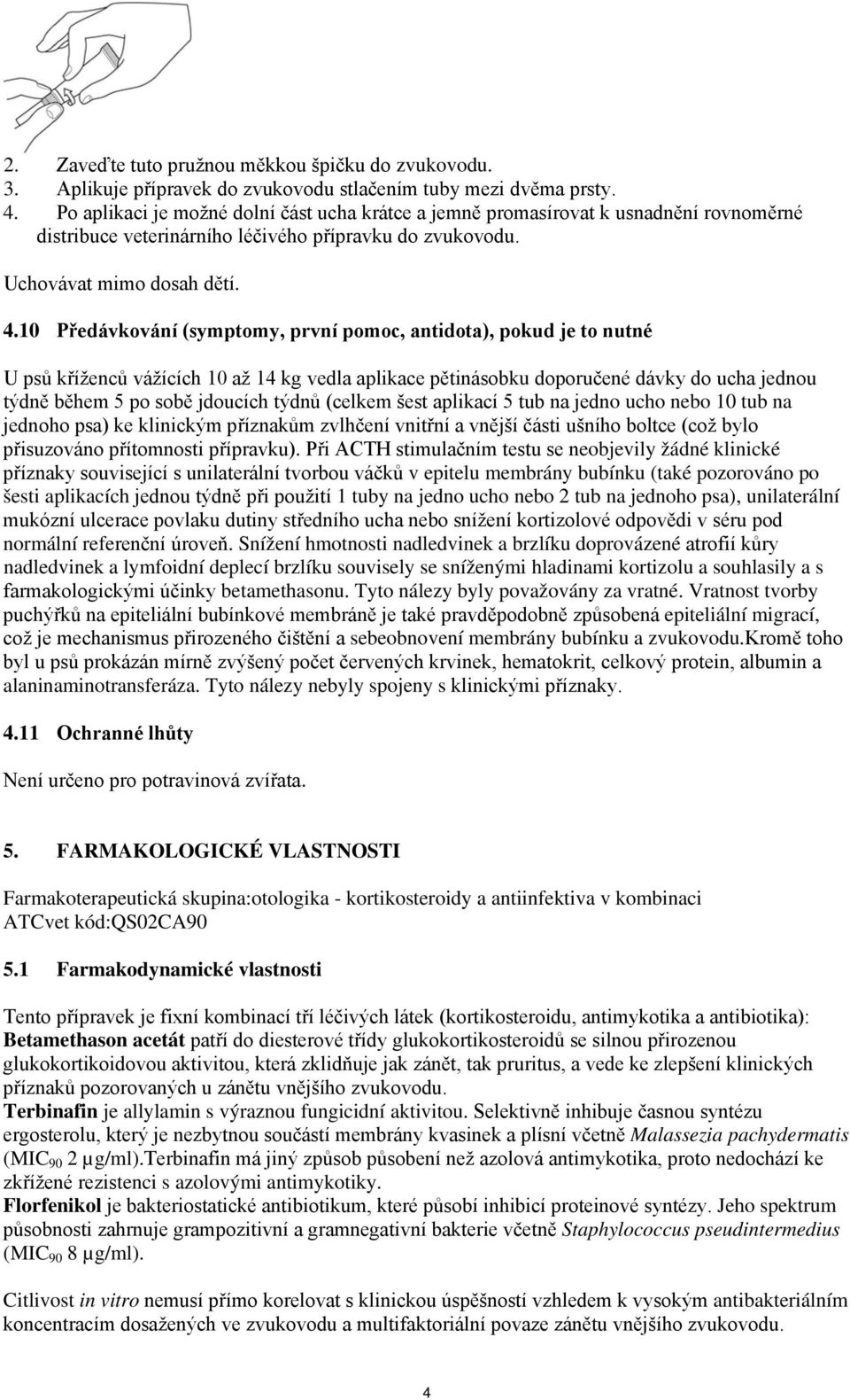 10 Předávkování (symptomy, první pomoc, antidota), pokud je to nutné U psů kříženců vážících 10 až 14 kg vedla aplikace pětinásobku doporučené dávky do ucha jednou týdně během 5 po sobě jdoucích